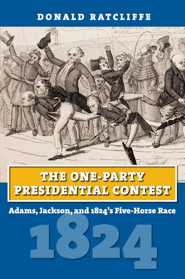 The Oneparty Presidential Contest Adams Jackson And 1824s Fivehorse Race American Presidential Elections Donald Ratcliffe