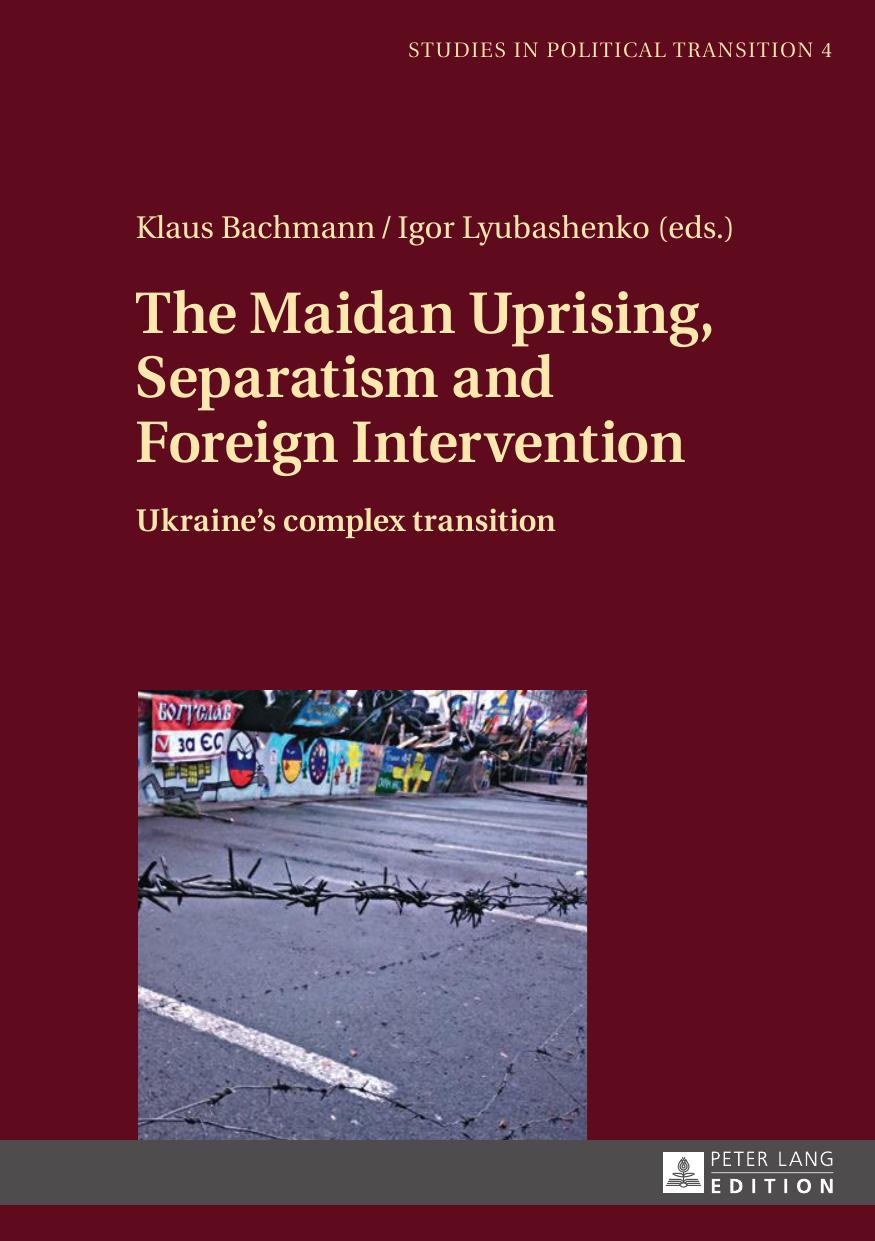 The Maidan Uprising Separatism And Foreign Intervention Ukraines Complex Transition Klaus Bachmann Igor Lyubashenko