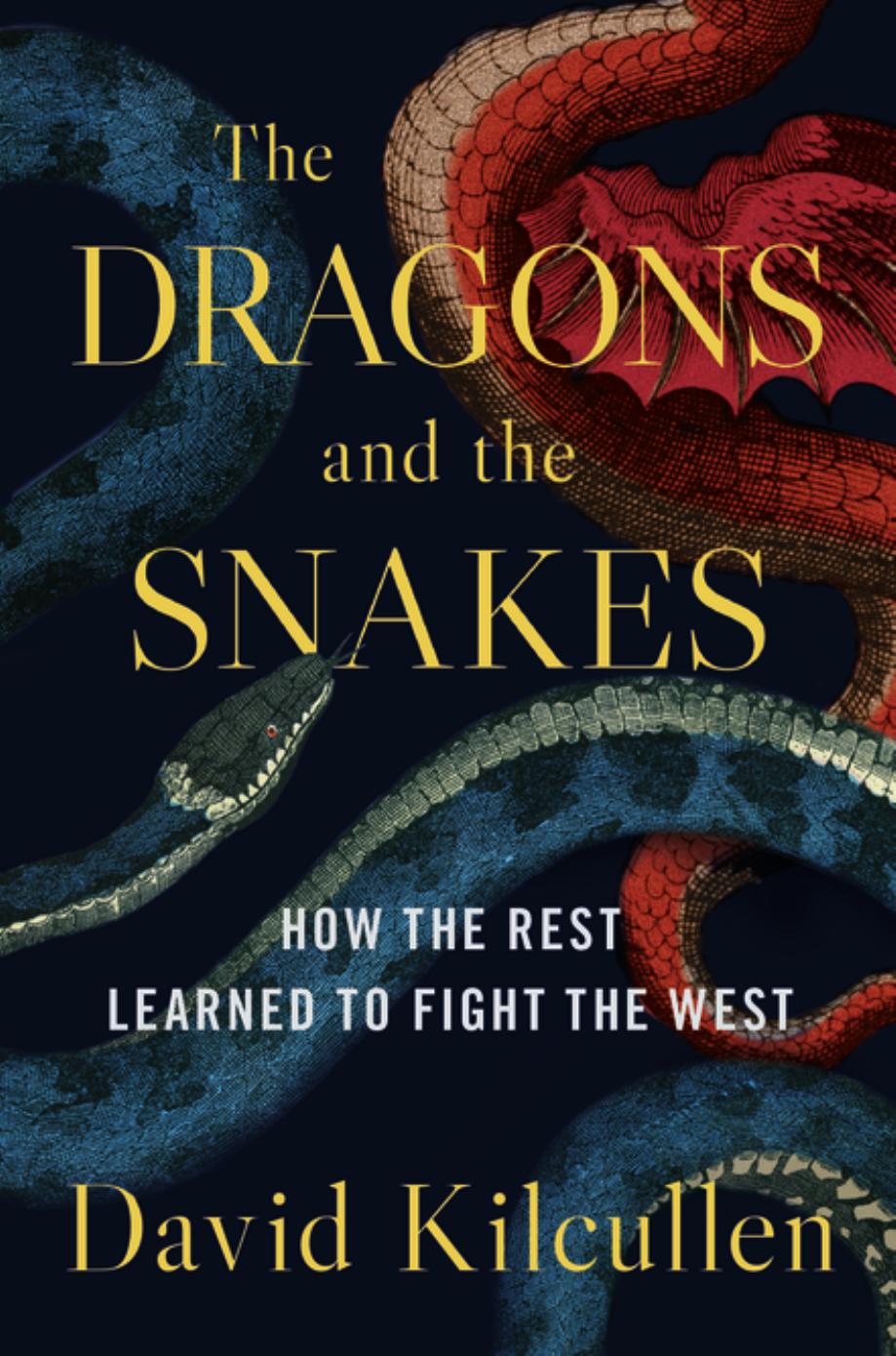 The Dragons And The Snakes How The Rest Learned To Fight The West 1st Edition David Kilcullen