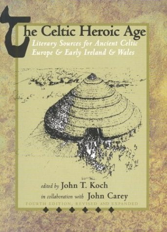 The Celtic Heroic Age Celtic Studies Publications Old Irish Edition 4th Rev And Expanded Ed John T Koch