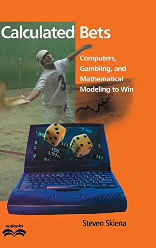 Calculated Bets Computers Gambling And Mathematical Modeling To Win Steven S Skiena