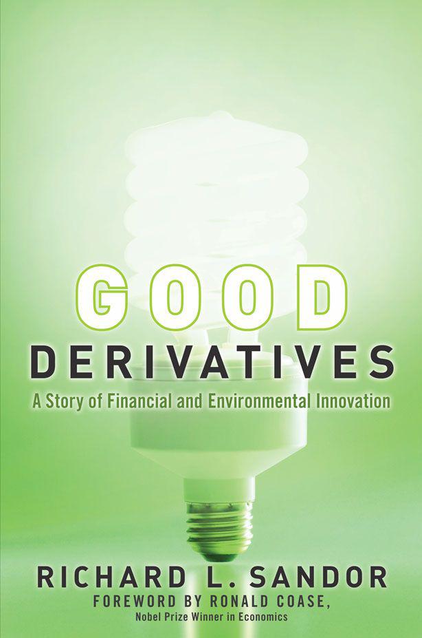 Good Derivatives A Story Of Financial And Environmental Innovation Richard L Sandor