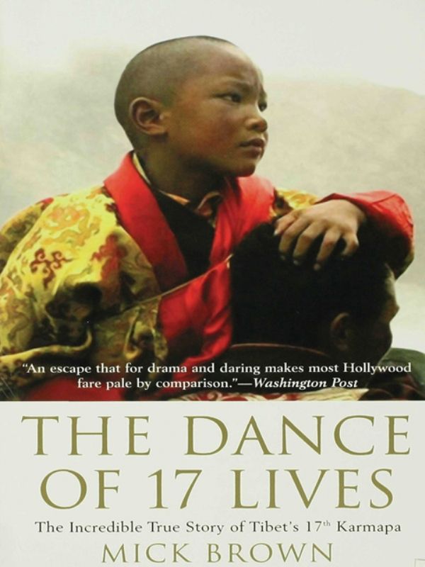 The Dance Of 17 Lives The Incredible True Story Of Tibets 17th Karmapa Mick Brown