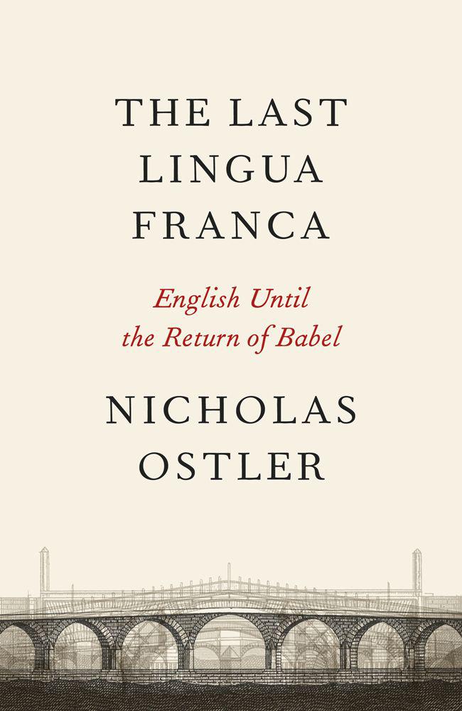The Last Lingua Franca English Until The Return Of Babel Nicholas Ostler