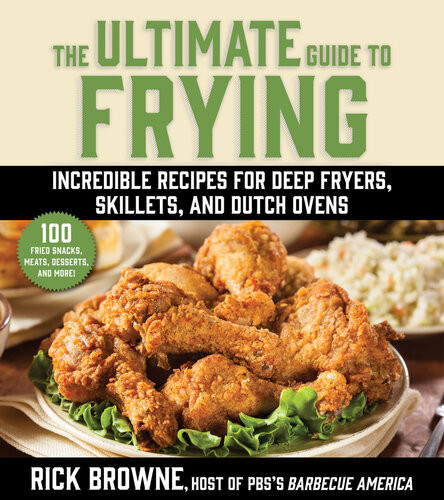 The Ultimate Guide To Frying Incredible Recipes For Deep Fryers Skillets And Dutch Ovens Rick Browne