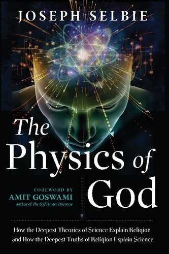 The Physics Of God How The Deepest Theories Of Science Explain Religion And How The Deepest Truths Of Religion Explain Science Selbie
