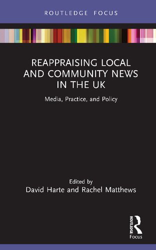 Reappraising Local And Community News In The Uk Media Practice And Policy Disruptions 1st Edition David Harte