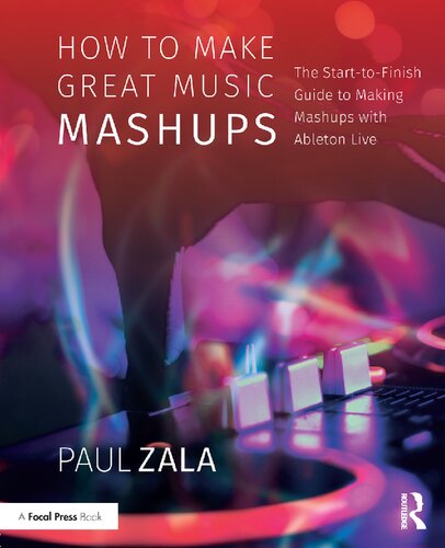 How To Make Great Music Mashups The Starttofinish Guide To Making Mashups With Ableton Live 1st Edition Zala