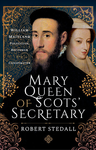 Mary Queen Of Scots Secretary William Maitland Politician Reformer And Conspirator Robert Stedall
