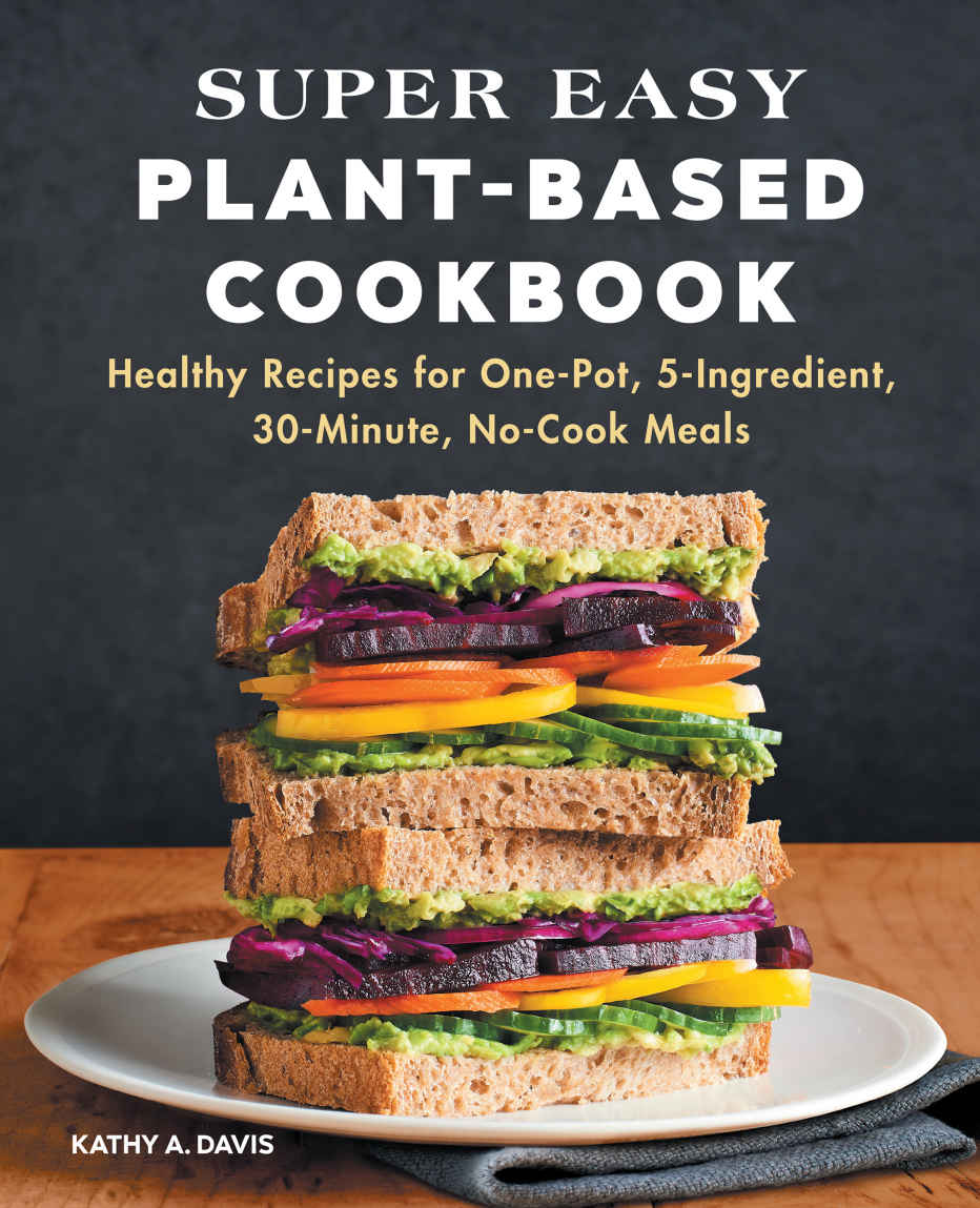 Super Easy Plantbased Cookbook Healthy Recipes For Onepot 5ingredient 30minute Nocook Meals Kathy A Davis