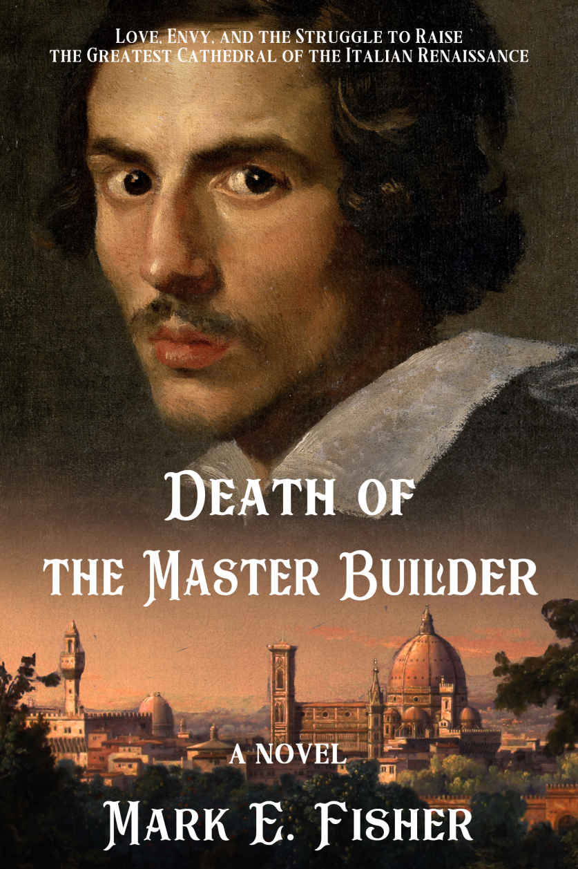 Death Of The Master Builder Love Envy And The Struggle To Raise The Greatest Cathedral Of The Italian Renaissance Mark E Fisher