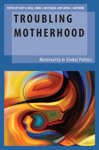 Troubling Motherhood Maternality In Global Politics Lucy B Hall Editor