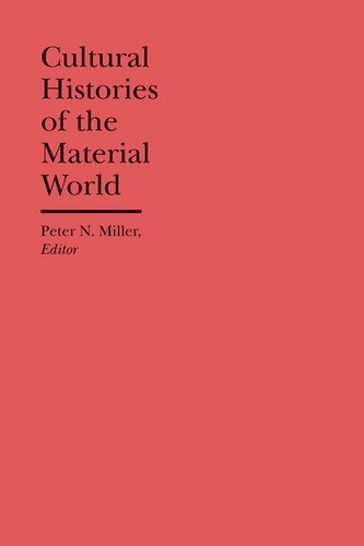 Cultural Histories Of The Material World Peter N Miller Editor