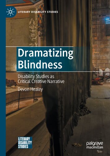 Dramatizing Blindness Disability Studies As Critical Creative Narrative Literary Disability Studies 1st Ed 2021 Devon Healey