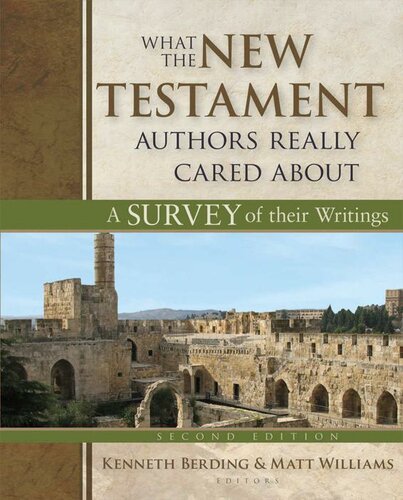 What The New Testament Authors Really Cared About A Survey Of Their Writings 2nd Edition Kenneth Berding Matt Williams