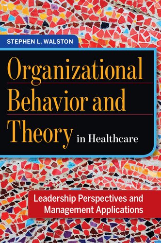 Organizational Behavior And Theory In Healthcare Leadership Perspectives And Management Applications Stephen L Walston