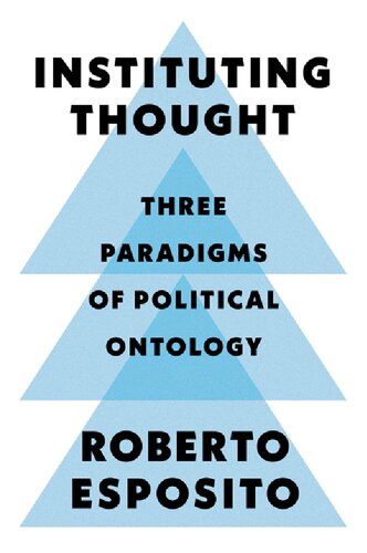 Instituting Thought Three Paradigms Of Political Ontology Roberto Esposito Mark William Epstein Translator