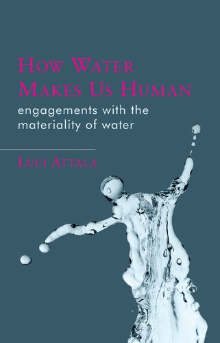How Water Makes Us Human Engagements With The Materiality Of Water Luci Attala