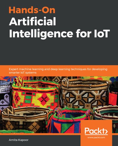 Handson Artificial Intelligence For Iot Expert Machine Learning And Deep Learning Techniques For Developing Smarter Iot Systems Amita Kapoor
