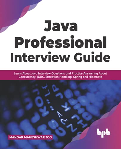 Java Professional Interview Guide Learn About Java Interview Questions And Practise Answering About Concurrency Jdbc Exception Handling Spring And Hibernate Mandar Maheshwar Jog