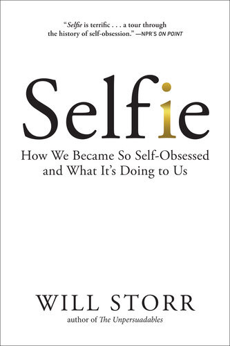 Selfie How We Became So Selfobsessed And What Its Doing To Us Will Storr