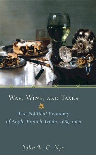 War Wine And Taxes The Political Economy Of Anglofrench Trade 16891900 1st Edition John V C Nye