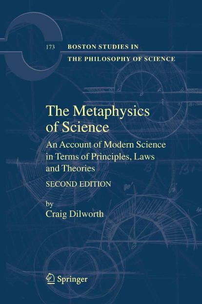 The Metaphysics Of Science An Account Of Modern Science In Terms Of Principles Laws And Theories Second Edition 2nd Craig Dilworth