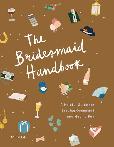 The Bridesmaid Handbook A Helpful Guide For Staying Organized And Having Fun Lee