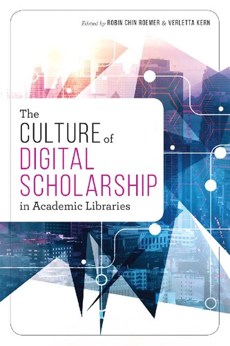 The Culture Of Digital Scholarship In Academic Libraries Illustrated Robin Chin Roemer