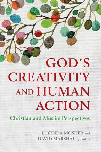Gods Creativity And Human Action Christian And Muslim Perspectives Lucinda Mosher