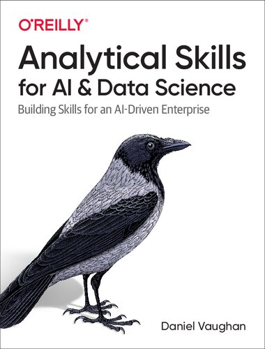 Analytical Skills For Ai And Data Science Building Skills For An Aidriven Enterprise 1st Edition Daniel Vaughan