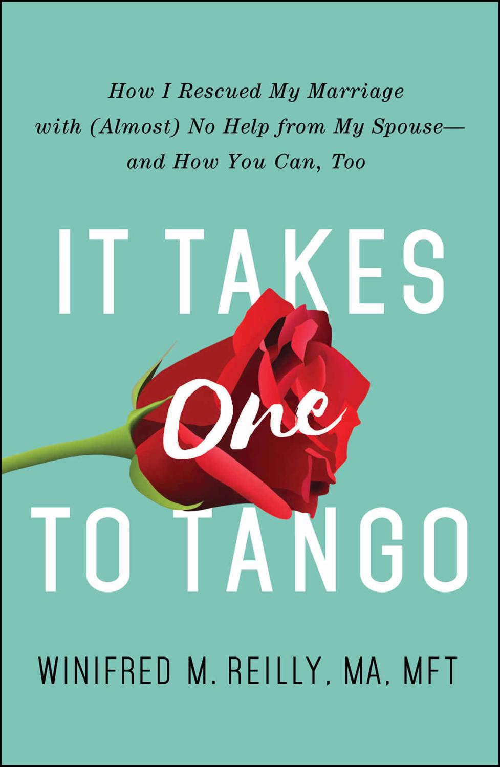 It Takes One To Tango How I Rescued My Marriage With Almost No Help From My Spouseand How You Can Too Winifred M Reilly