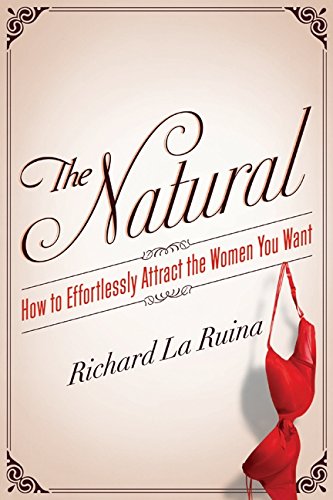 The Natural How To Effortlessly Attract The Women You Want Richard La Ruina