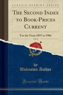 The Second Index To Bookprices Current Vol 11 For The Years 1897 To 1906 Classic Reprint Unknown Author