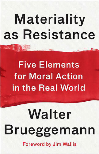 Materiality As Resistance Five Elements For Moral Action In The Real World Walter Brueggemann