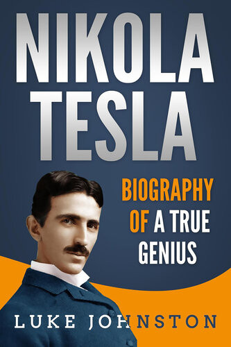 Nikola Tesla Biography Of A True Genius Luke Johnston