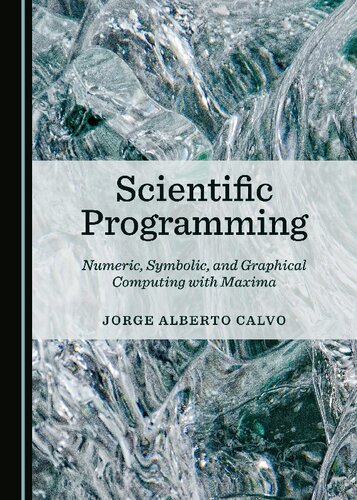 Scientific Programming Numeric Symbolic And Graphical Computing With Maxima 1st Edition Jorge Alberto Calvo
