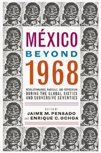Mxico Beyond 1968 Revolutionaries Radicals And Repression During The Global Sixties And Subversive Seventies Jaime M Pensado