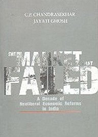 The Market That Failed A Decade Of Neoliberal Economic Reforms In India C P Chandrasekhar