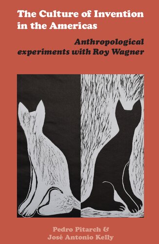 The Culture Of Invention In The Americas Anthropological Experiments With Roy Wagner Pedro Pitarch Jos Antonio Kelly Eds