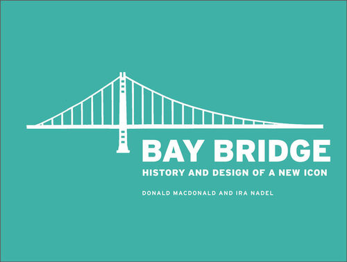 Bay Bridge History And Design Of A New Icon 1st Edition Donald Macdonald And Ira Nadel