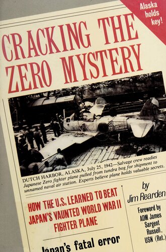 Cracking The Zero Mystery How The Us Learned To Beat Japans Vaunted Wwii Fighter Plane 1st Edition Jim Rearden