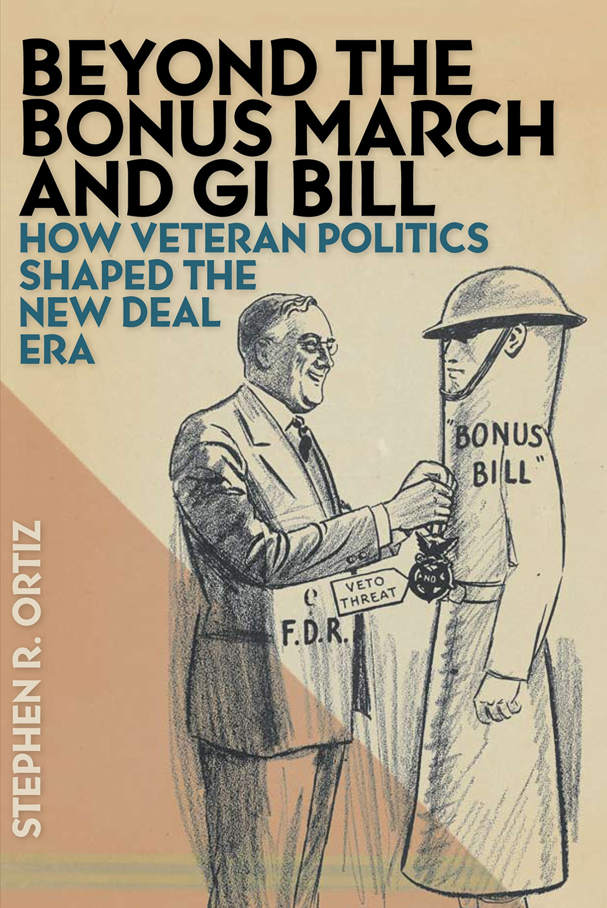Beyond The Bonus March And Gi Bill How Veteran Politics Shaped The New Deal Era Stephen Ortiz