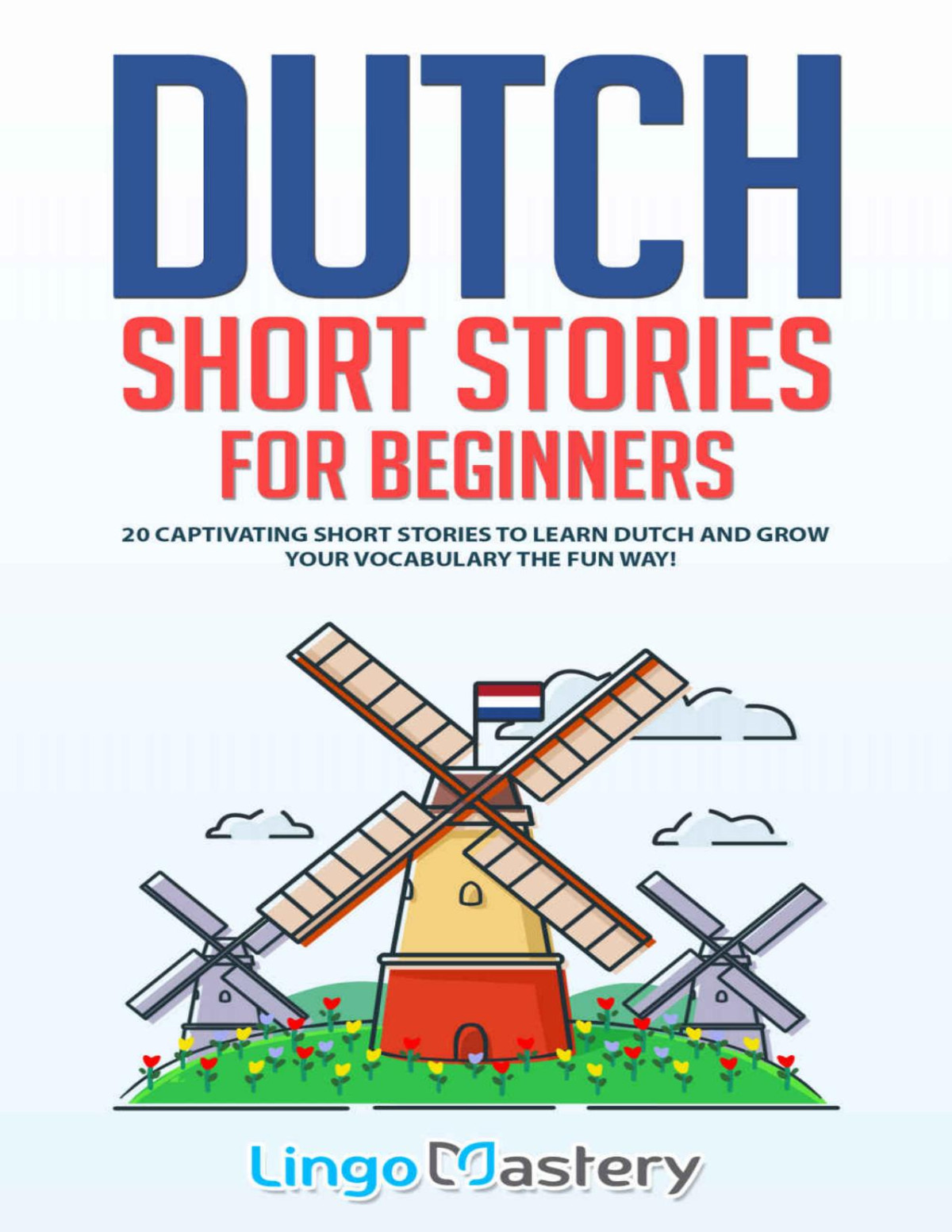 Dutch Short Stories For Beginners 20 Captivating Short Stories To Learn Dutch Grow Your Vocabulary The Fun Way Lingo Mastery
