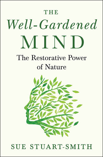 The Wellgardened Mind The Restorative Power Of Nature Sue Stuartsmith