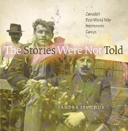 The Stories Were Not Told Canadas First World War Internment Camps Illustrated Sandra Semchuk