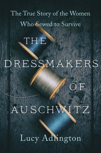 The Dressmakers Of Auschwitz The Trus Story Of The Women Who Sewed To Survive Lucy Adlington