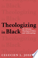 Theologizing In Black On Africana Theological Ethics And Anthropology 9th Edition Joseph