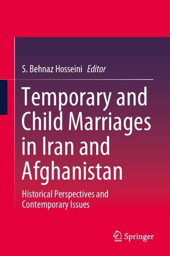 Temporary And Child Marriages In Iran And Afghanistan Historical Perspectives And Contemporary Issues 1st Edition S Behnaz Hosseini Editor