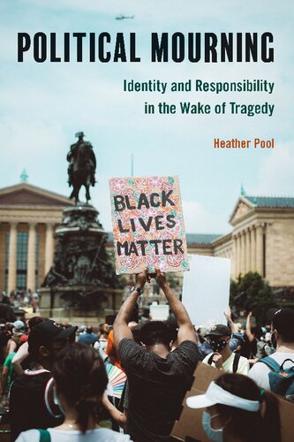 Political Mourning Identity And Responsibility In The Wake Of Tragedy 1st Edition Heather Pool
